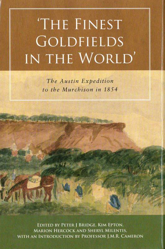 Finest Gold fields in the World. Edited by Peter J Bridge, Kim Epton, Marion Hercock and Sheryl Milentis, with the members of the Western Australian Explorers’ Diaries Project, and with an introduction by Professor J.M.R. Cameron.